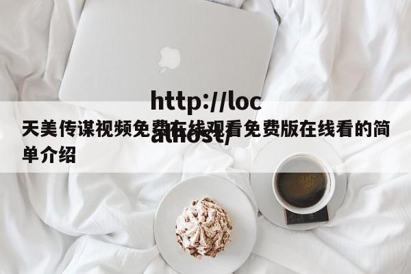 天美传谋视频免费在线观看免费版在线看的简单介绍