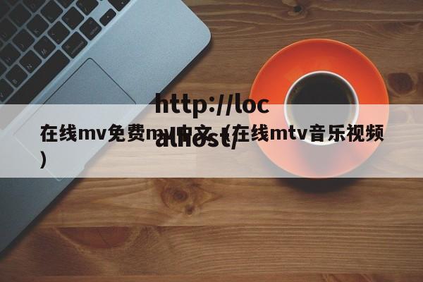 在线mv免费mv中文（在线mtv音乐视频）